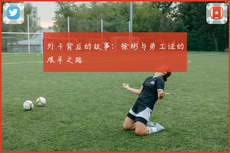 外卡背后的故事：徐彬与劳工证的艰辛之路