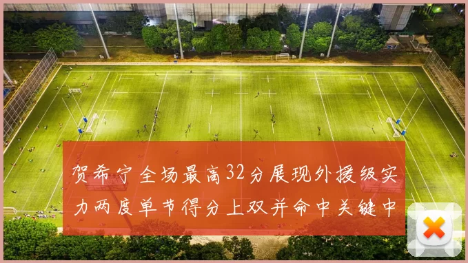 贺希宁全场最高32分展现外援级实力两度单节得分上双并命中关键中投